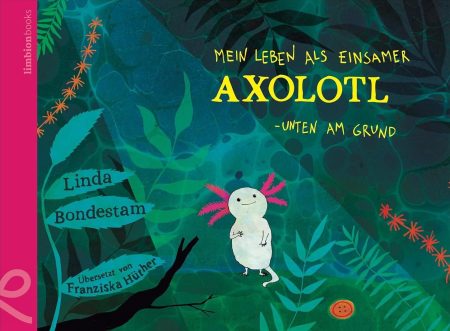 Buchcover: Mein Leben als einsamer Axolotl - Unten am Grund